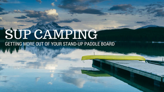 SUP Camping: A New Way to Explore